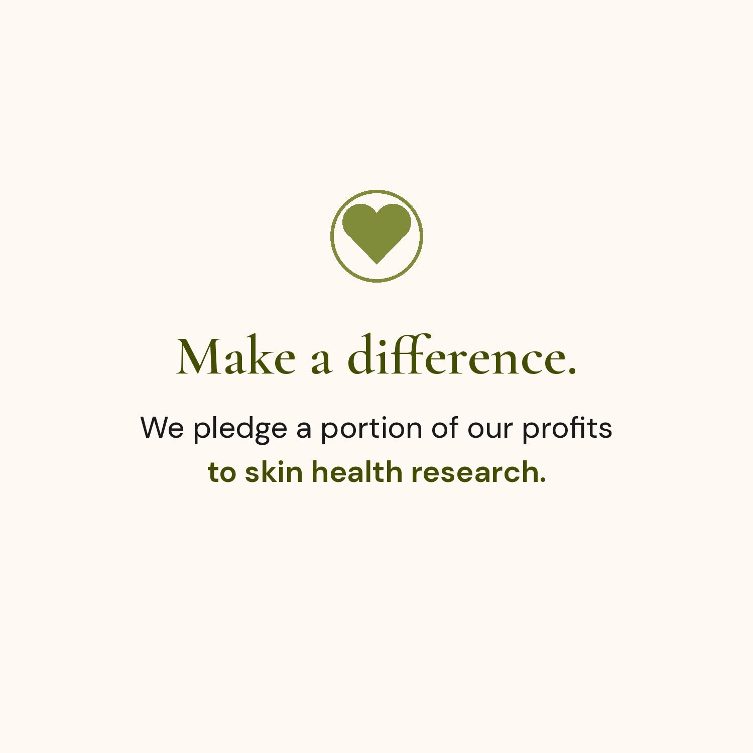 Make a difference. We pledge a portion of our profits to skin health research.